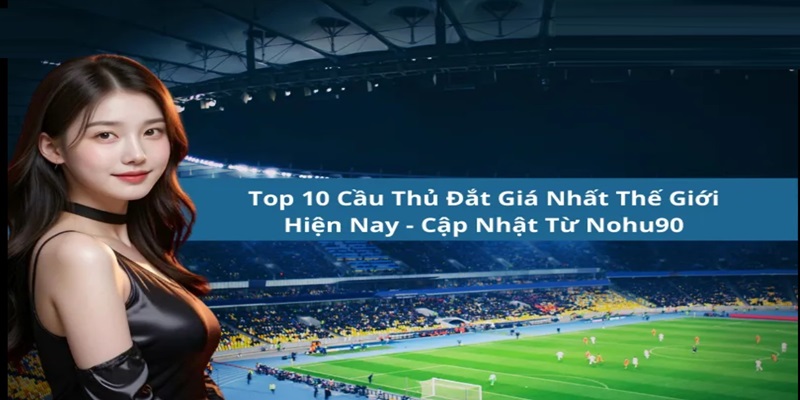 Top 10 cầu thủ đắt giá nhất thế giới hiện nay